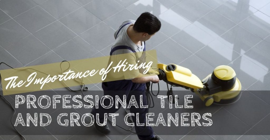 The Importance of Hiring Professional Tile and Grout Cleaners