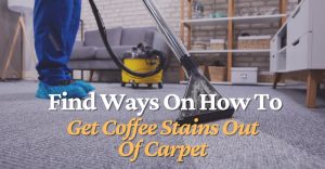 Find Ways On How To Get Coffee Stains Out Of Carpet