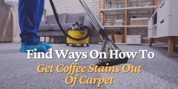 Find Ways On How To Get Coffee Stains Out Of Carpet