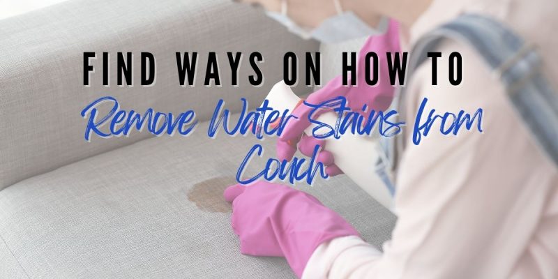 Find Ways on How to Remove Water Stains from Couch